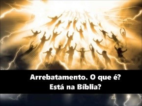 O que diz a Bíblia sobre Arrebatamento? - Por Eloir Vieira