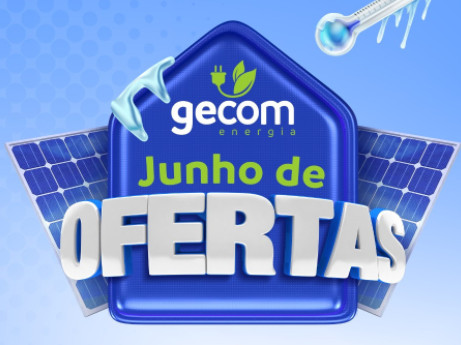 Gecom Energia lança promoção “Junho de OFERTAS” em energia solar